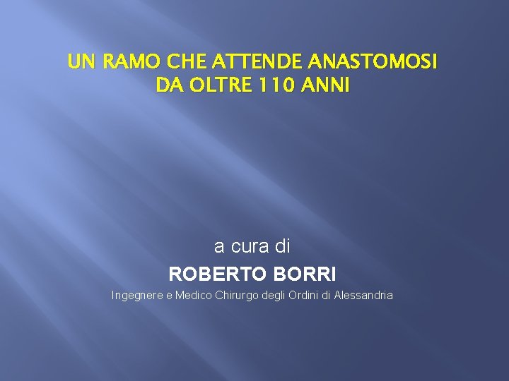 UN RAMO CHE ATTENDE ANASTOMOSI DA OLTRE 110 ANNI a cura di ROBERTO BORRI