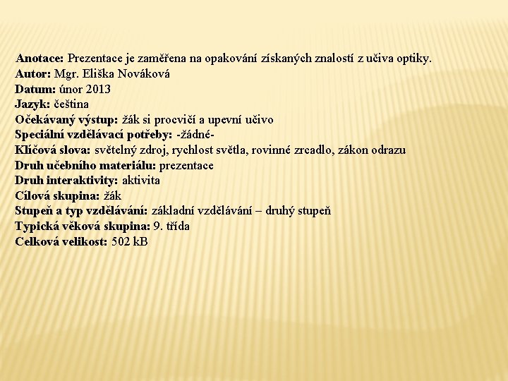 Anotace: Prezentace je zaměřena na opakování získaných znalostí z učiva optiky. Autor: Mgr. Eliška