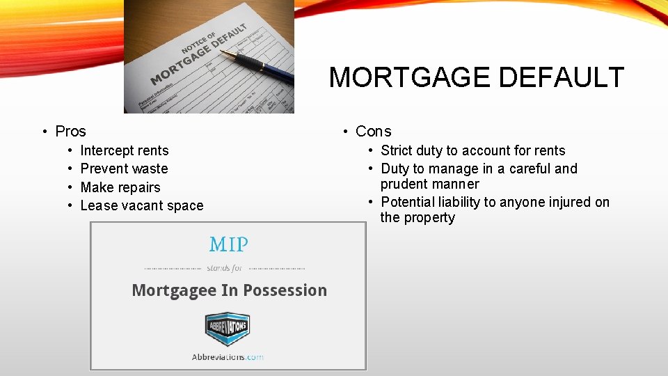 MORTGAGE DEFAULT • Pros • • Intercept rents Prevent waste Make repairs Lease vacant