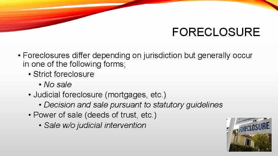 FORECLOSURE • Foreclosures differ depending on jurisdiction but generally occur in one of the