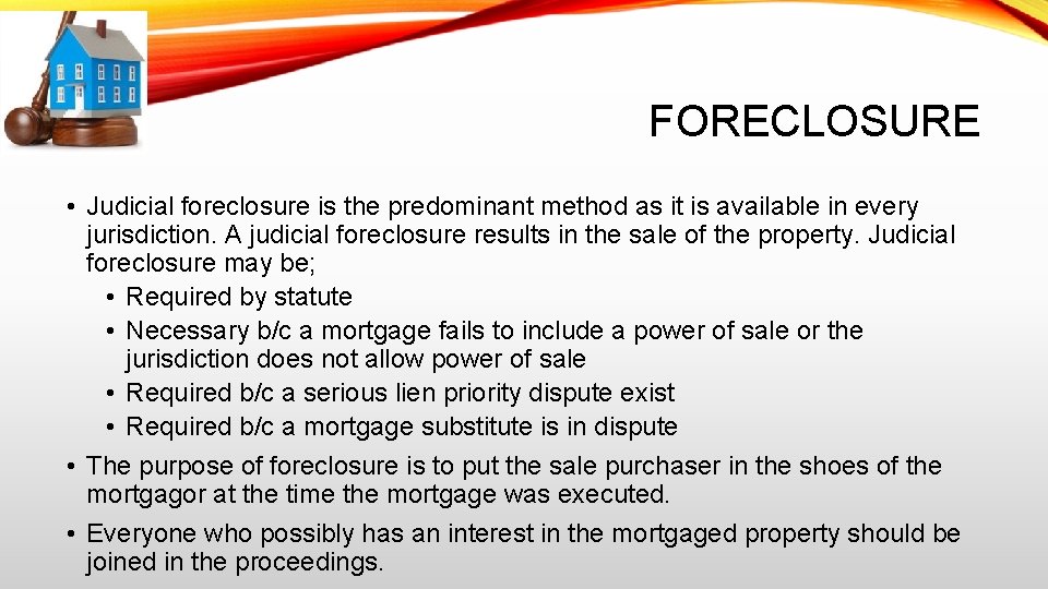 FORECLOSURE • Judicial foreclosure is the predominant method as it is available in every