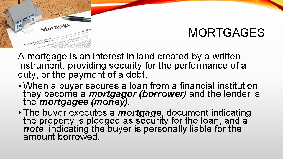 MORTGAGES A mortgage is an interest in land created by a written instrument, providing