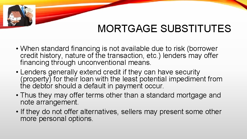 MORTGAGE SUBSTITUTES • When standard financing is not available due to risk (borrower credit