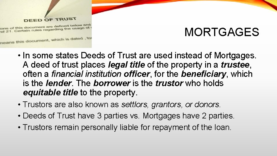 MORTGAGES • In some states Deeds of Trust are used instead of Mortgages. A