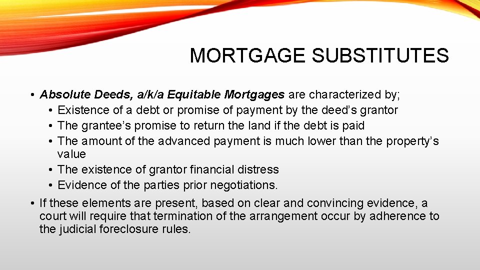 MORTGAGE SUBSTITUTES • Absolute Deeds, a/k/a Equitable Mortgages are characterized by; • Existence of