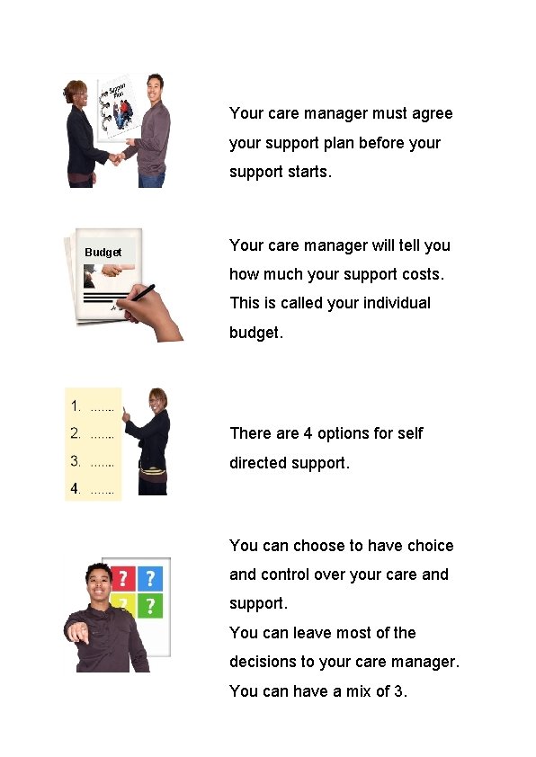 Your care manager must agree your support plan before your support starts. Budget Your