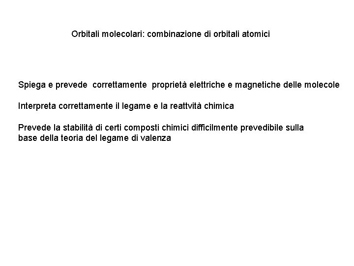 Orbitali molecolari: combinazione di orbitali atomici Spiega e prevede correttamente proprietà elettriche e magnetiche