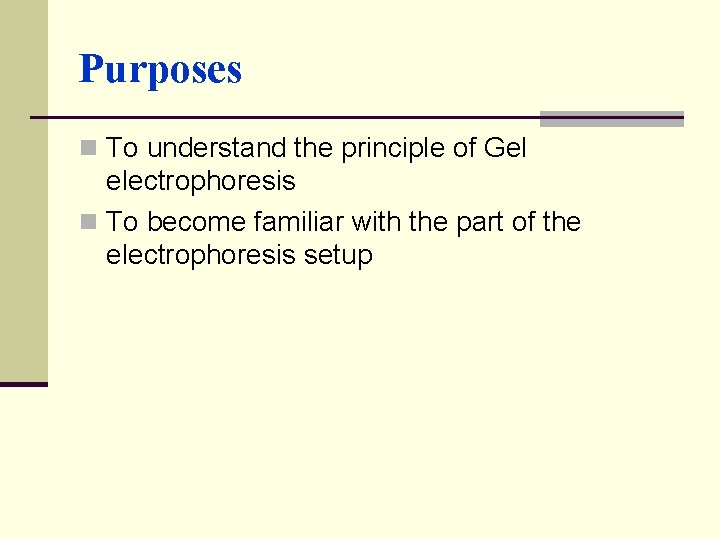 Purposes n To understand the principle of Gel electrophoresis n To become familiar with