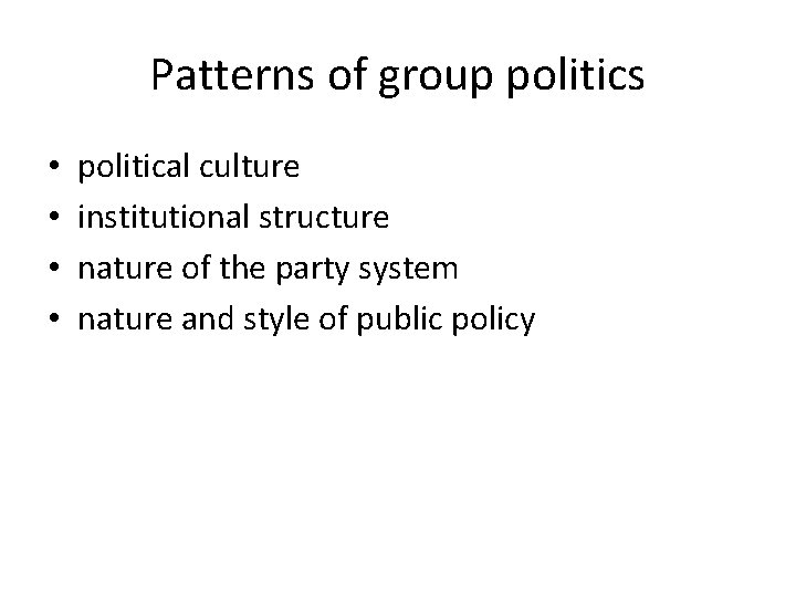 Patterns of group politics • • political culture institutional structure nature of the party