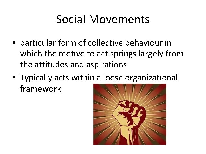 Social Movements • particular form of collective behaviour in which the motive to act