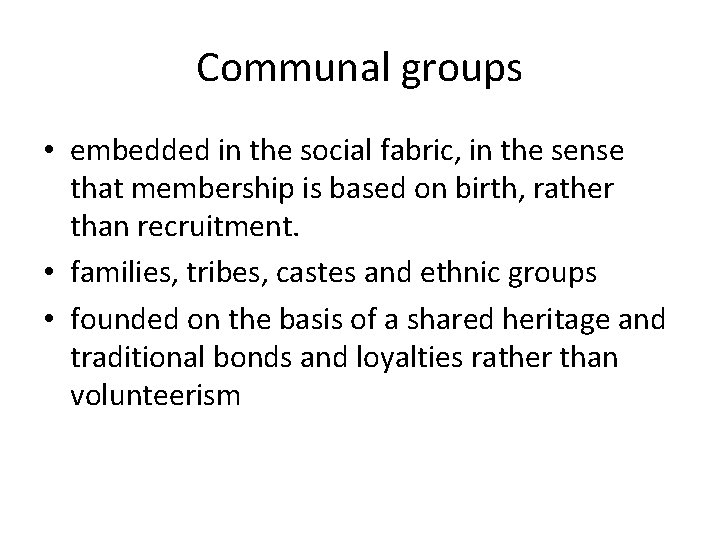 Communal groups • embedded in the social fabric, in the sense that membership is