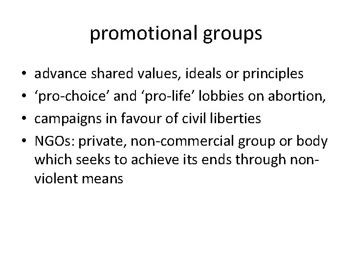 promotional groups • • advance shared values, ideals or principles ‘pro-choice’ and ‘pro-life’ lobbies