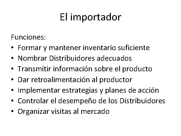 El importador Funciones: • Formar y mantener inventario suficiente • Nombrar Distribuidores adecuados •