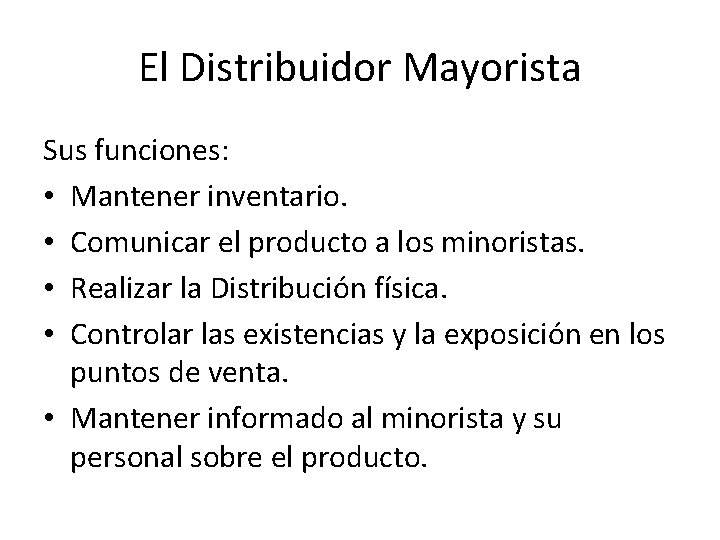 El Distribuidor Mayorista Sus funciones: • Mantener inventario. • Comunicar el producto a los