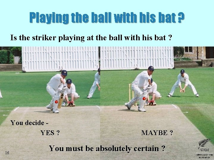 Playing the ball with his bat ? Is the striker playing at the ball