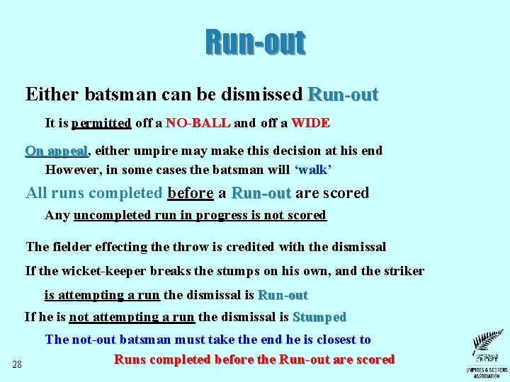 Run-out Either batsman can be dismissed Run-out It is permitted off a NO-BALL and