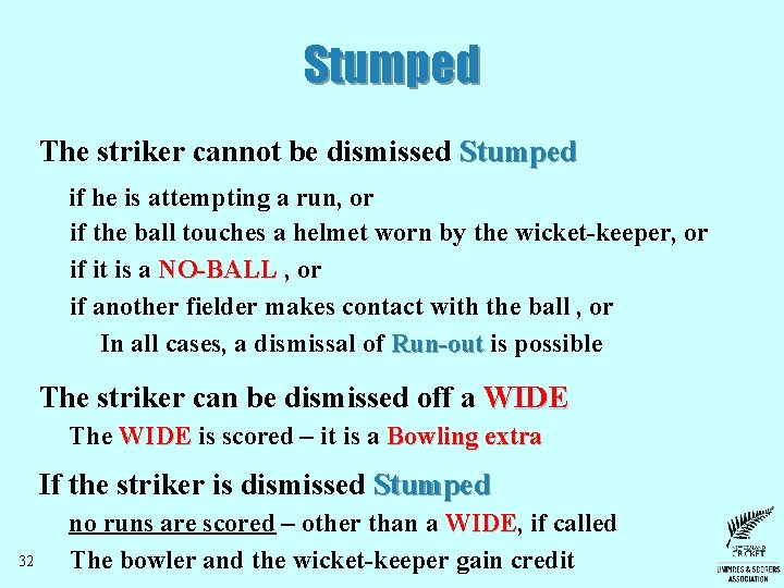 Stumped The striker cannot be dismissed Stumped if he is attempting a run, or