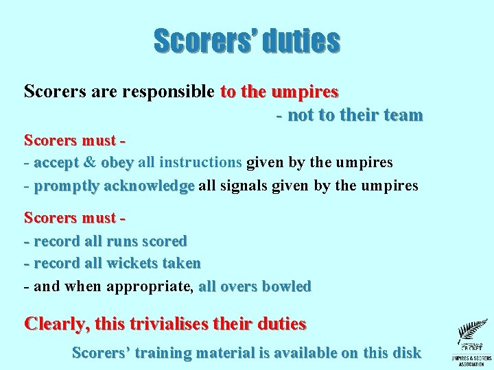 Scorers’ duties Scorers are responsible to the umpires - not to their team Scorers