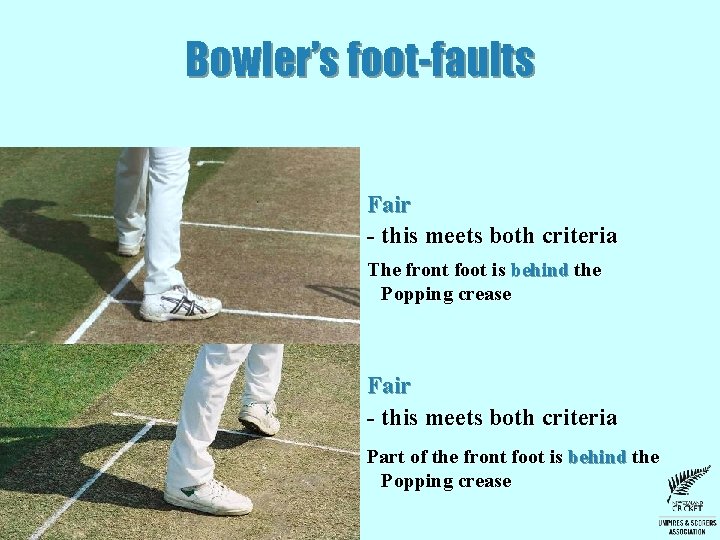Bowler’s foot-faults Fair - this meets both criteria The front foot is behind the