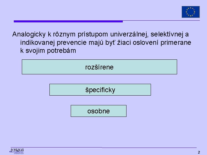 Analogicky k rôznym prístupom univerzálnej, selektívnej a indikovanej prevencie majú byť žiaci oslovení primerane