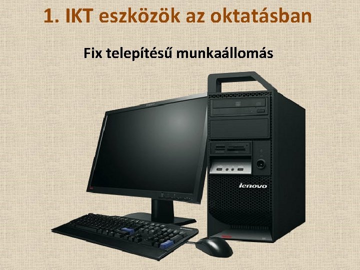 1. IKT eszközök az oktatásban Fix telepítésű munkaállomás 