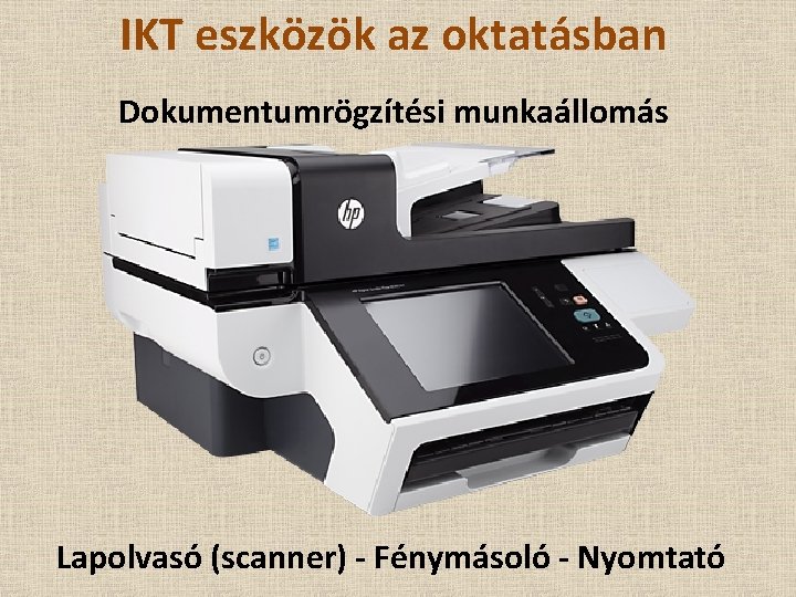 IKT eszközök az oktatásban Dokumentumrögzítési munkaállomás Lapolvasó (scanner) - Fénymásoló - Nyomtató 
