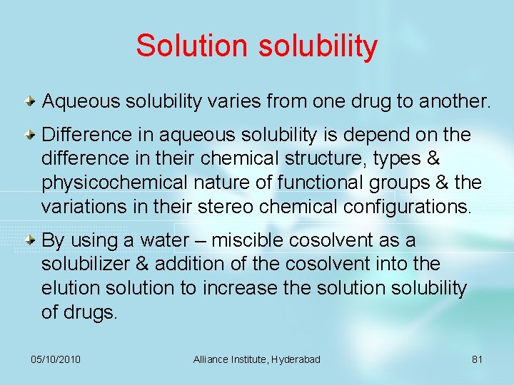 Solution solubility Aqueous solubility varies from one drug to another. Difference in aqueous solubility