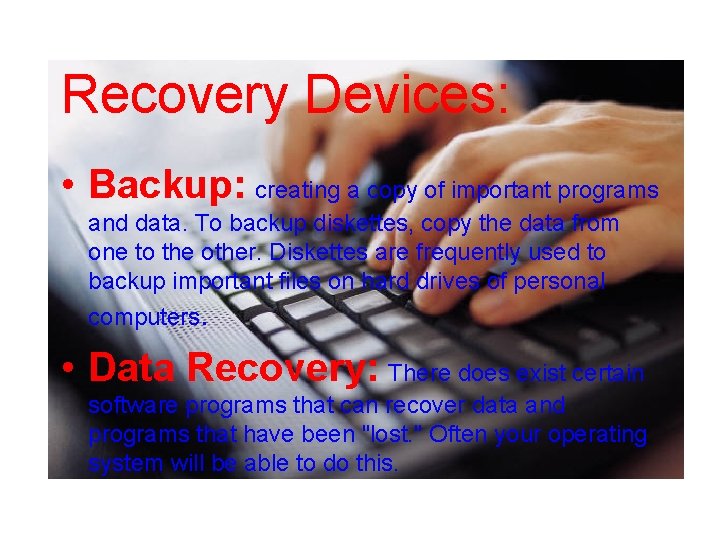 Recovery Devices: • Backup: creating a copy of important programs and data. To backup