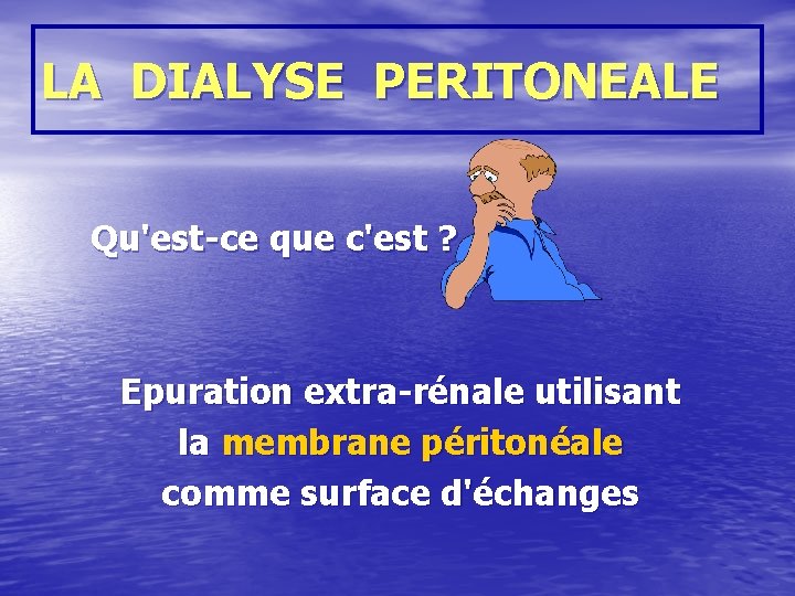 LA DIALYSE PERITONEALE Qu'est-ce que c'est ? Epuration extra-rénale utilisant la membrane péritonéale comme