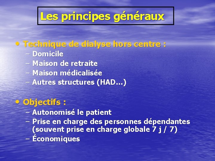 Les principes généraux • Technique de dialyse hors centre : – – Domicile Maison