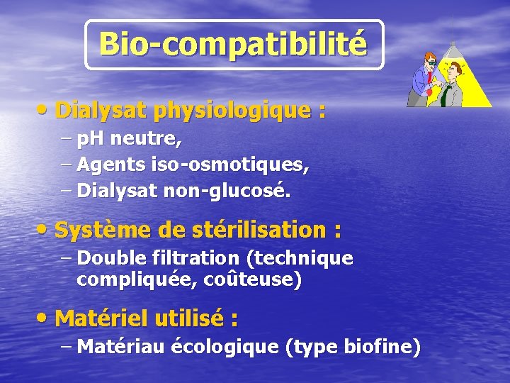 Bio-compatibilité • Dialysat physiologique : – p. H neutre, – Agents iso-osmotiques, – Dialysat