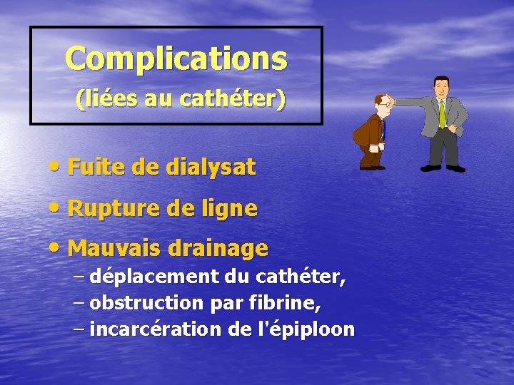 Complications (liées au cathéter) • Fuite de dialysat • Rupture de ligne • Mauvais