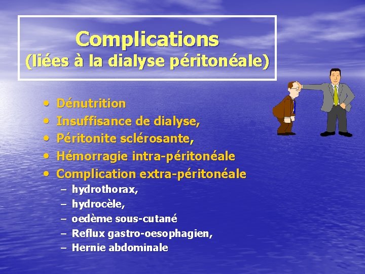 Complications (liées à la dialyse péritonéale) • • • Dénutrition Insuffisance de dialyse, Péritonite