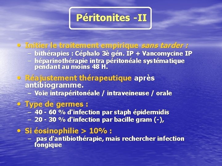 Péritonites -II • Initier le traitement empirique sans tarder : – bithérapies : Céphalo