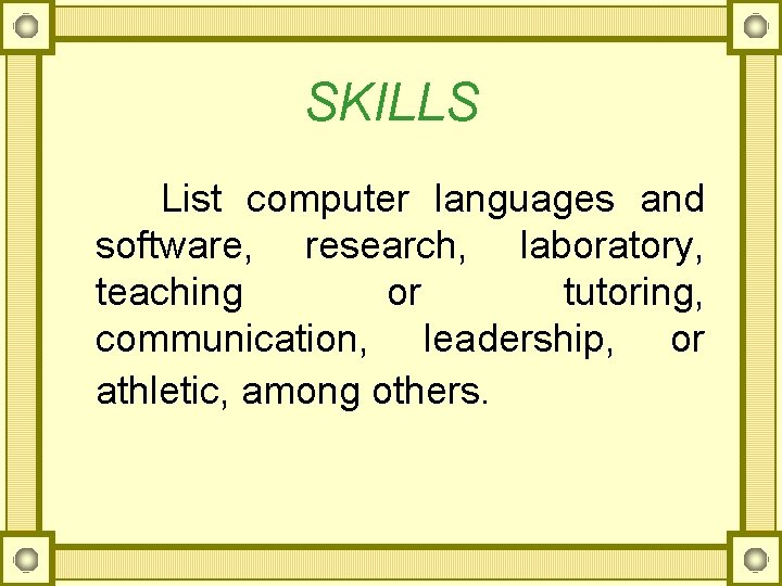 SKILLS List computer languages and software, research, laboratory, teaching or tutoring, communication, leadership, or