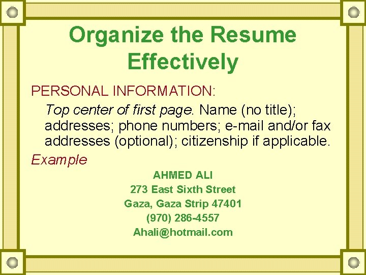 Organize the Resume Effectively PERSONAL INFORMATION: Top center of first page. Name (no title);