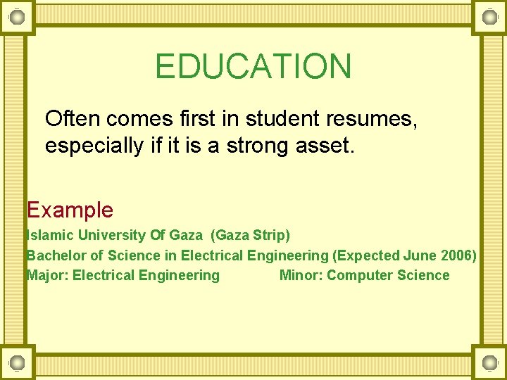 EDUCATION Often comes first in student resumes, especially if it is a strong asset.