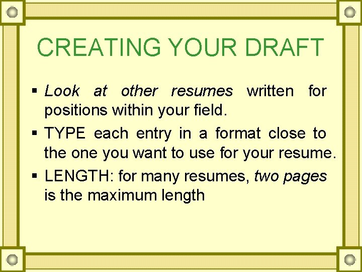 CREATING YOUR DRAFT § Look at other resumes written for positions within your field.