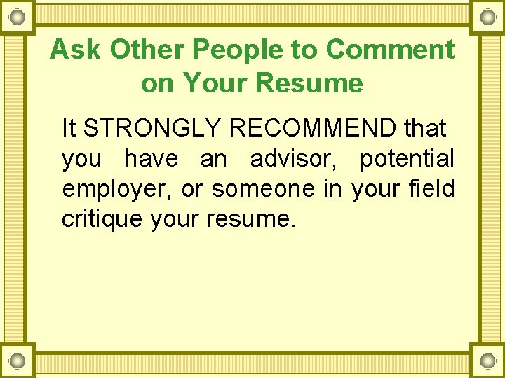 Ask Other People to Comment on Your Resume It STRONGLY RECOMMEND that you have