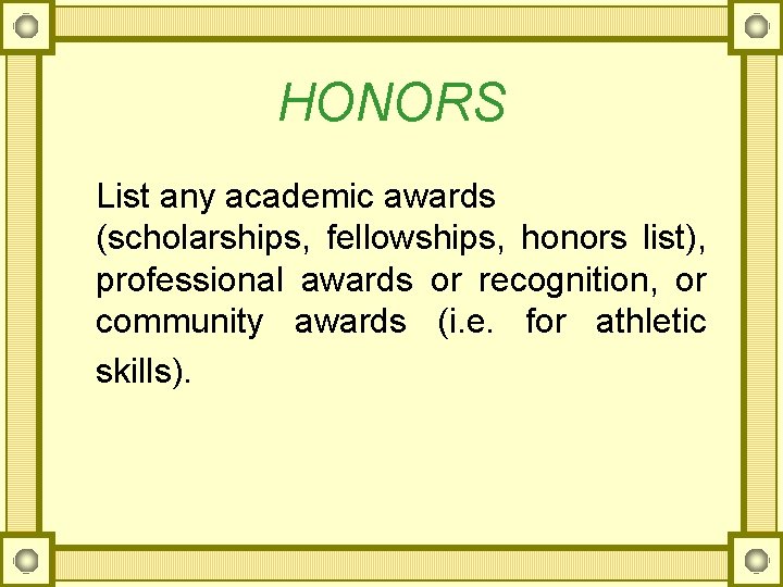 HONORS List any academic awards (scholarships, fellowships, honors list), professional awards or recognition, or