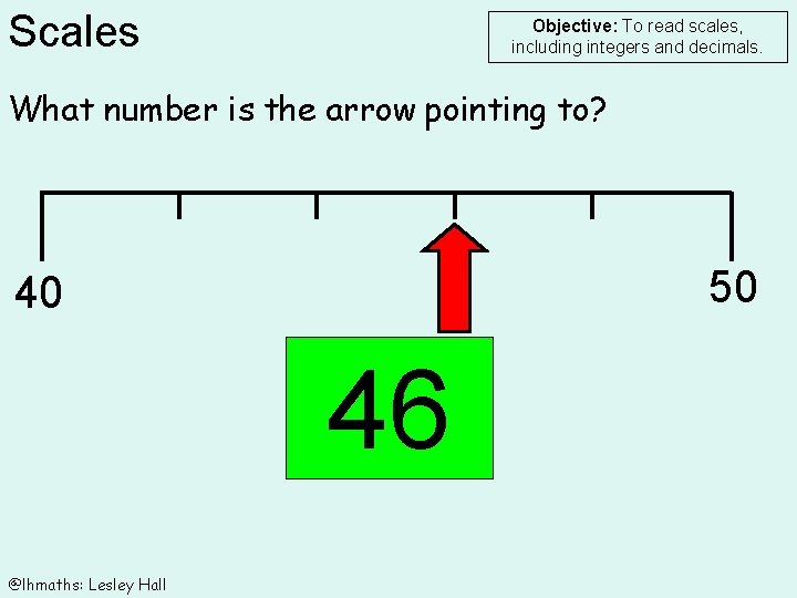 Scales Objective: To read scales, including integers and decimals. What number is the arrow