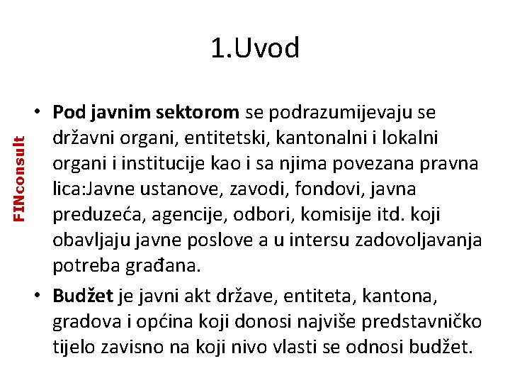 FINconsult 1. Uvod • Pod javnim sektorom se podrazumijevaju se državni organi, entitetski, kantonalni FINconsult 1. Uvod • Pod javnim sektorom se podrazumijevaju se državni organi, entitetski, kantonalni