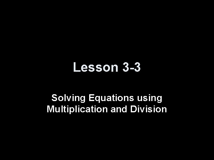 Lesson 3 -3 Solving Equations using Multiplication and Division 