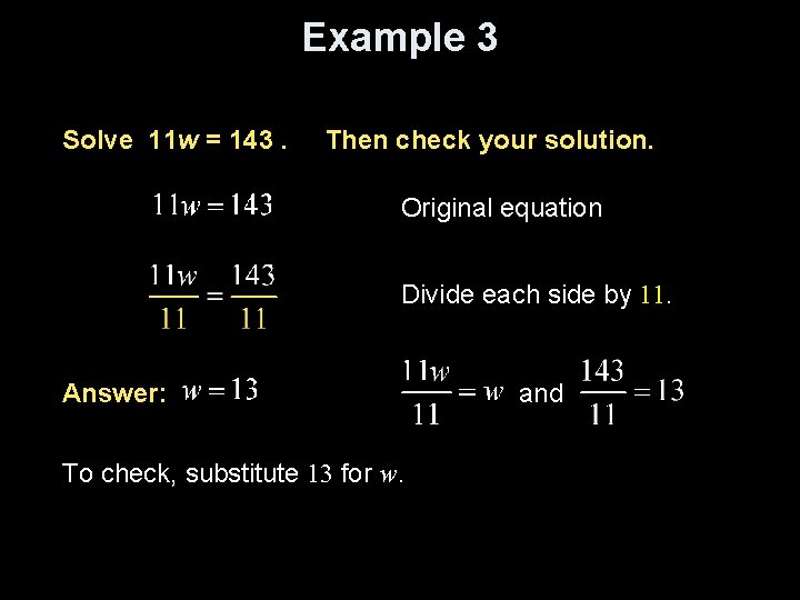 Example 3 Solve 11 w = 143. Then check your solution. Original equation Divide