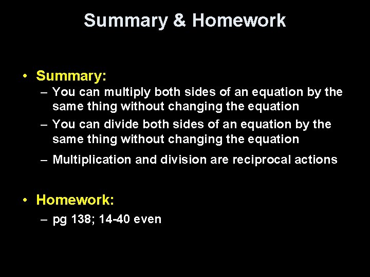 Summary & Homework • Summary: – You can multiply both sides of an equation