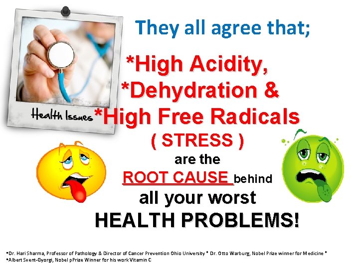 They all agree that; *High Acidity, *Dehydration & *High Free Radicals ( STRESS )