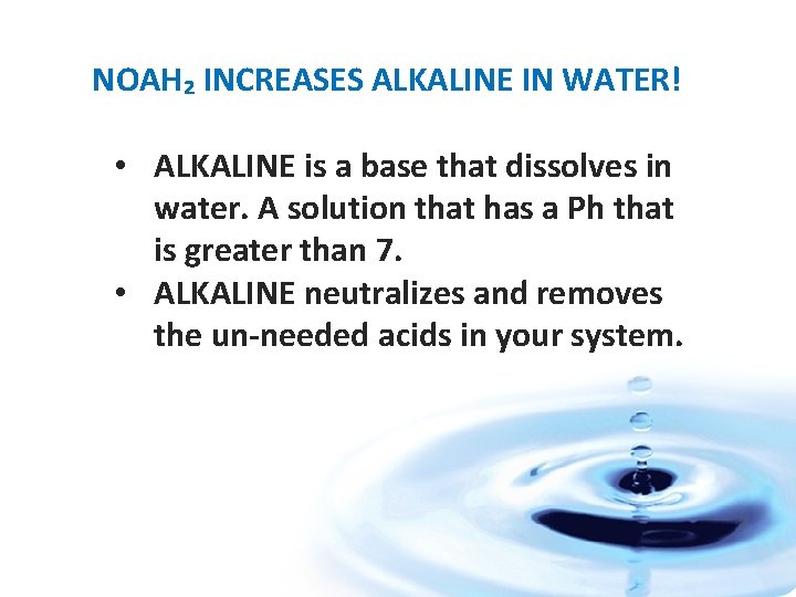 NOAH₂ INCREASES ALKALINE IN WATER! • ALKALINE is a base that dissolves in water.