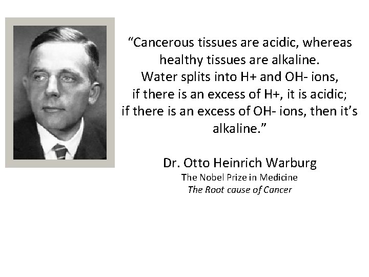 “Cancerous tissues are acidic, whereas healthy tissues are alkaline. Water splits into H+ and