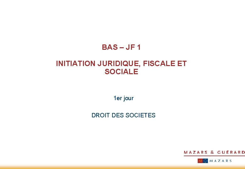 BAS – JF 1 INITIATION JURIDIQUE, FISCALE ET SOCIALE 1 er jour DROIT DES