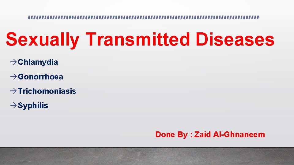 Sexually Transmitted Diseases Chlamydia Gonorrhoea Trichomoniasis Syphilis Done By : Zaid Al-Ghnaneem 